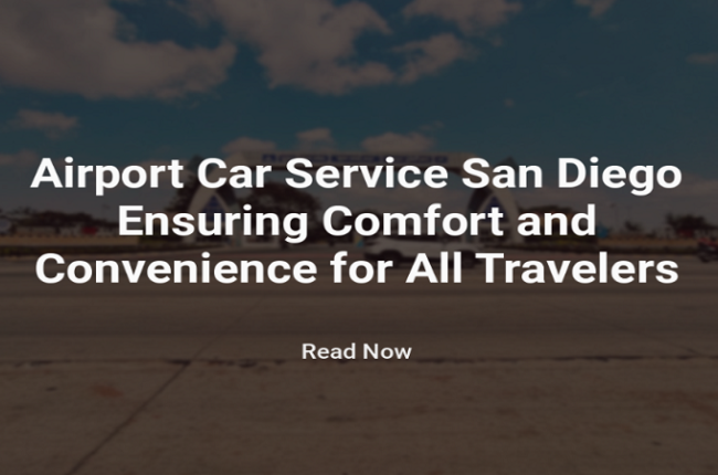 Airport Car Service San Diego Ensuring Comfort and Convenience for All Travelers