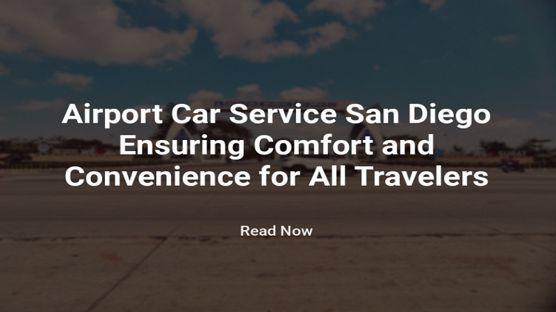 Airport Car Service San Diego Ensuring Comfort and Convenience for All Travelers